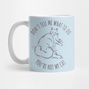 Don't tell me what to do you're not my cat Mug